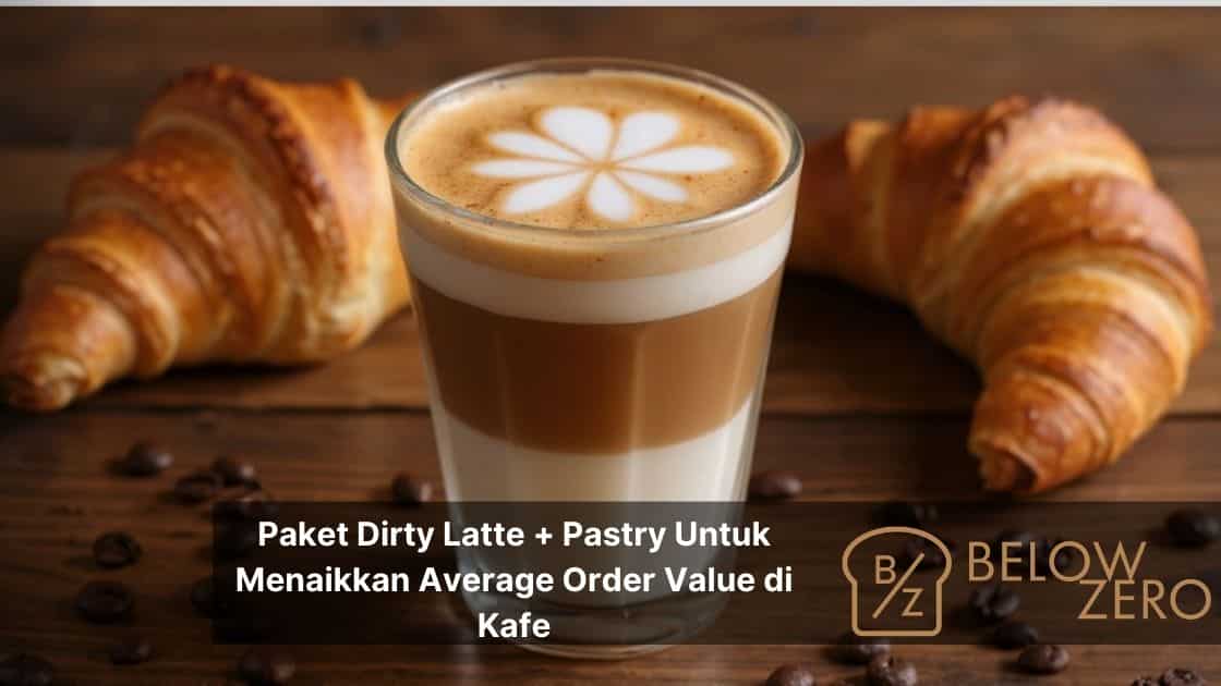 Paket Dirty Latte + Pastry Cara Sederhana Menaikkan Average Order Value di Kafe
